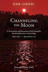 Cover Art for 9781732157125, Channeling the Moon: A Translation and Discussion of Qi Zhongfu's Hundred Questions on Gynecology by Sabine Wilms