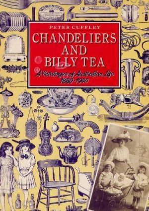 Cover Art for 9780867880595, Chandeliers and Billy Tea: A Catalogue of Australian Life 1880-1940 by Peter Cuffley