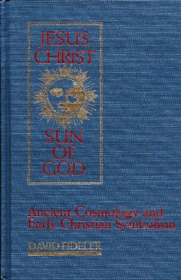 Cover Art for 9780835606981, Jesus Christ, Sun of God: Ancient Cosmology and Early Christian Symbolism by David Fideler