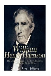 Cover Art for 9781540849311, William Henry Harrison: The Life and Legacy of the First American President to Die in Office by Charles River Editors