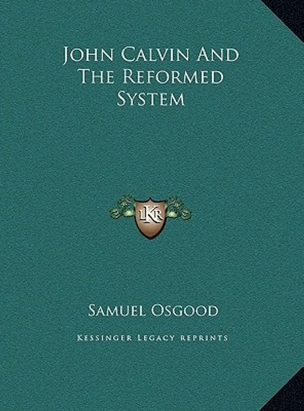 Cover Art for 9781169506916, John Calvin and the Reformed System John Calvin and the Reformed System by Samuel Osgood