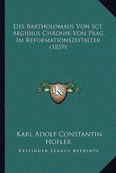 Cover Art for 9781166762865, Des Bartholomaus Von Sct. Aegidius Chronik Von Prag Im Reformationszeitalter (1859) [GER] by Karl Adolf Constantin Hofler