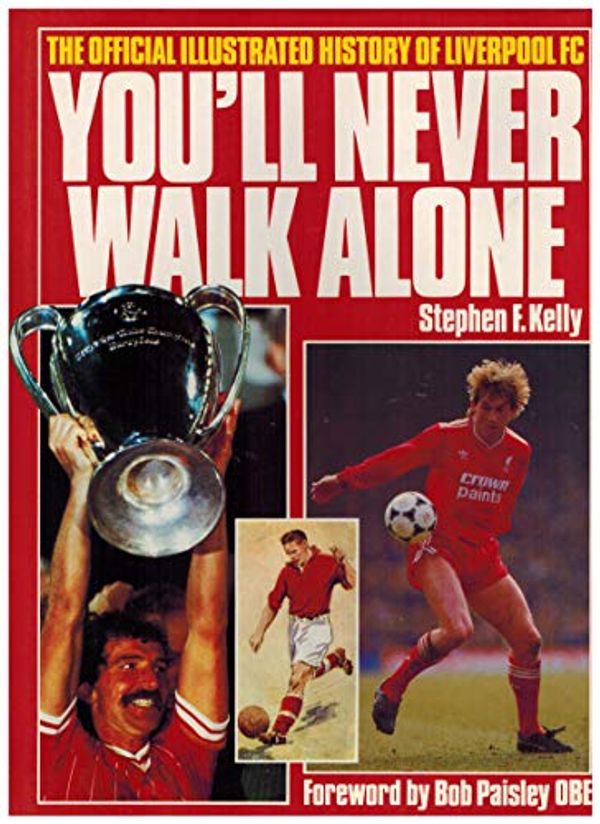 Cover Art for 9780356142302, You'll Never Walk Alone: Official Illustrated History of Liverpool Football Club by Kelly, Stephen F