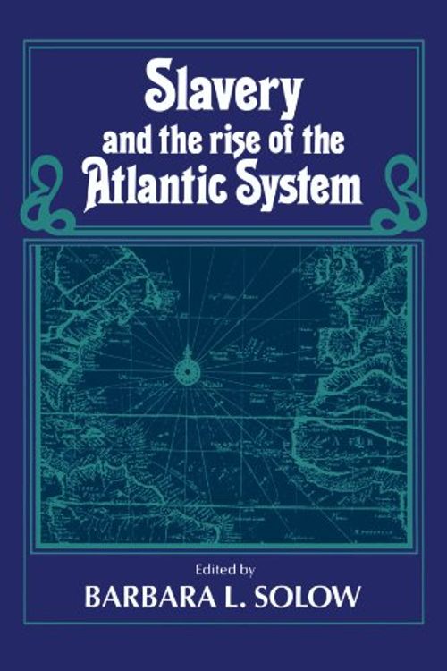 Cover Art for 9780521457378, Slavery and the Rise of the Atlantic System by Barbara L. Solow