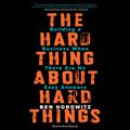 Cover Art for B00I0A6HUO, The Hard Thing About Hard Things: Building a Business When There Are No Easy Answers by Ben Horowitz