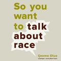 Cover Art for 9781538475270, So You Want to Talk About Race by Ijeoma Oluo