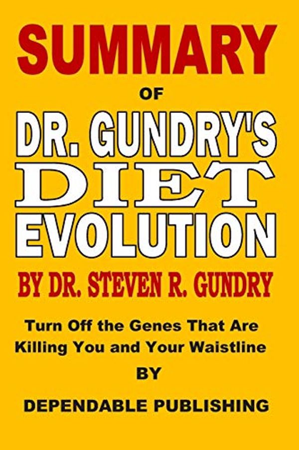 Cover Art for 9781691681266, Summary of Dr. Gundry’s Diet Evolution by Dr. Steven R. Gundry: Turn Off the Genes That Are Killing You and Your Waistline by Dependable Publishing