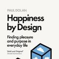 Cover Art for 9780241003107, Happiness by Design: Finding Pleasure and Purpose in Everyday Life by Paul Dolan