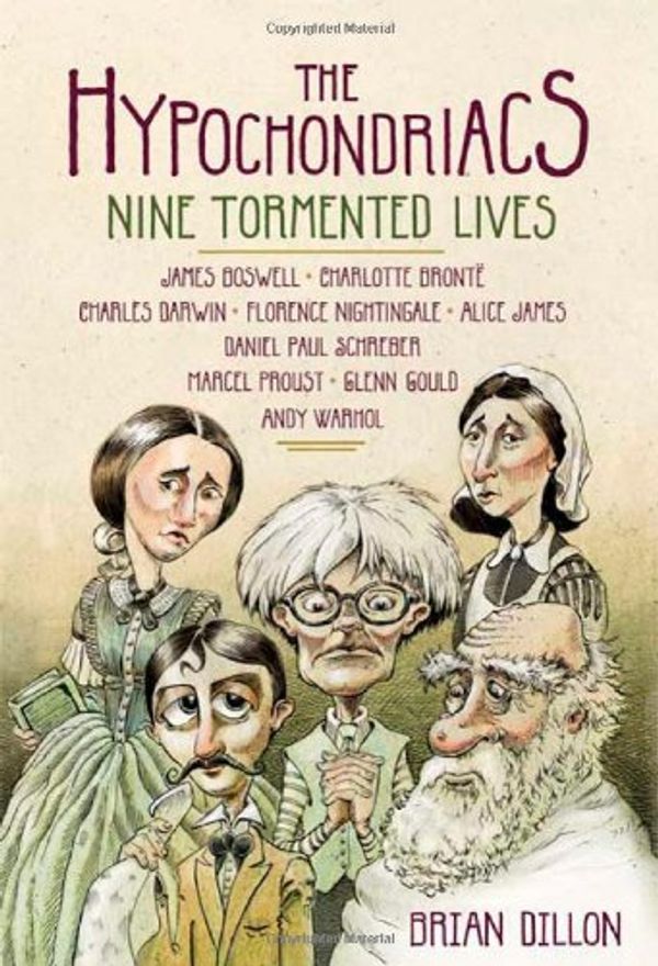 Cover Art for B0046LUR34, The Hypochondriacs: Nine Tormented Lives by Brian Dillon