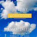 Cover Art for 9781500333928, Essentialism: The Disciplined Pursuit of Less by Greg McKeown - 30 Day Workbook by 30 Day Workbook