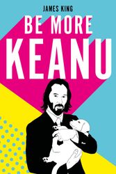 Cover Art for 9781529110326, Be More Keanu by James King