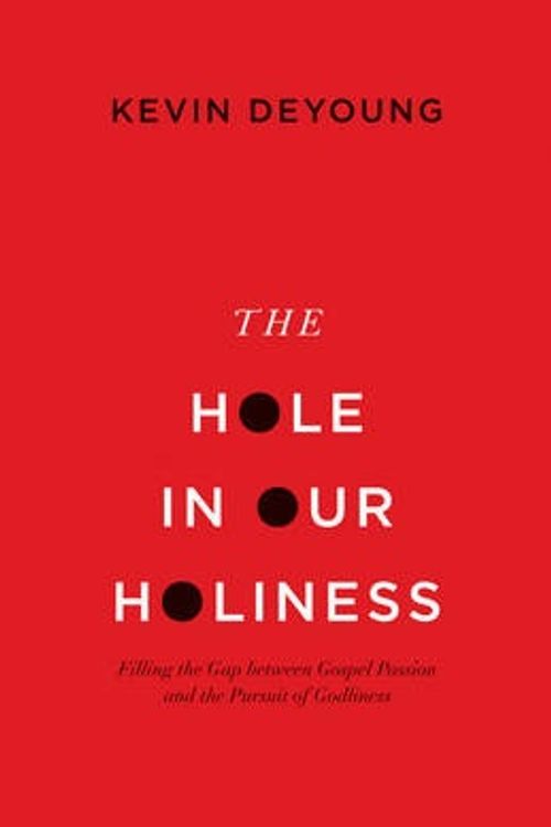 Cover Art for 9781433533341, The Hole in Our Holiness: Filling the Gap Between Gospel Passion and the Pursuit of Godliness by Kevin DeYoung