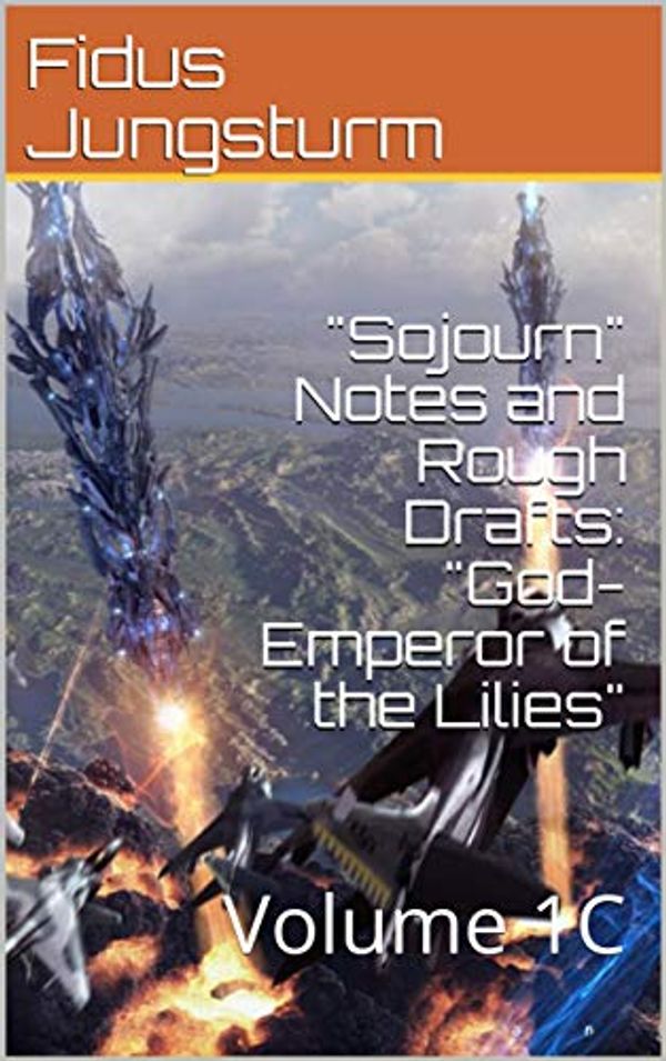 Cover Art for B07Y5T3FHJ, "Sojourn" Notes and Rough Drafts: "God-Emperor of the Lilies": Volume 1C by Fidus Jungsturm
