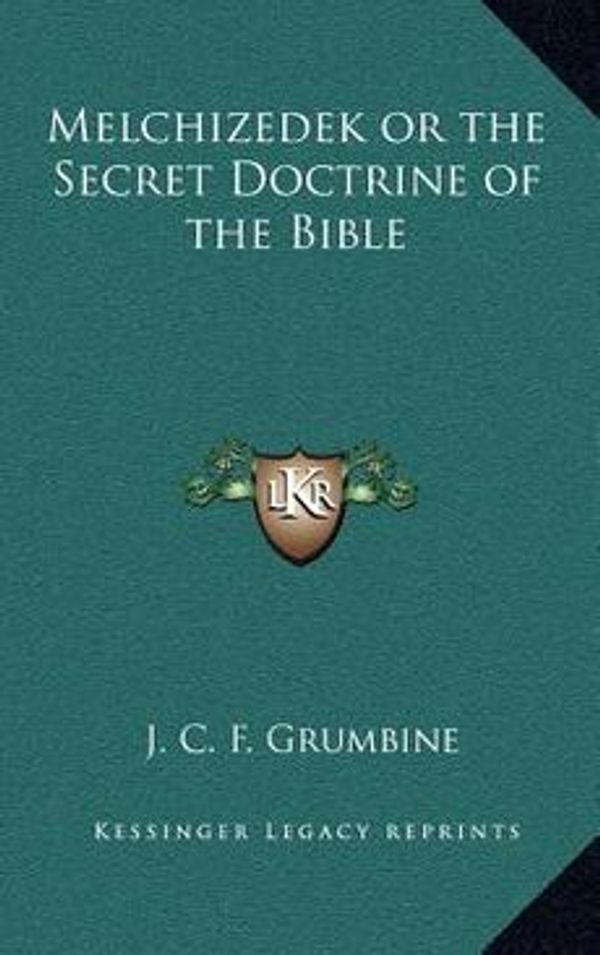 Cover Art for 9781169031012, Melchizedek or the Secret Doctrine of the Bible by Grumbine, J C F