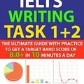 Cover Art for B075DFYPG6, IELTS Writing Task 1 + 2: The Ultimate Guide with Practice to Get a Target Band Score of 8.0+ In 10 Minutes a Day by Rachel Mitchell