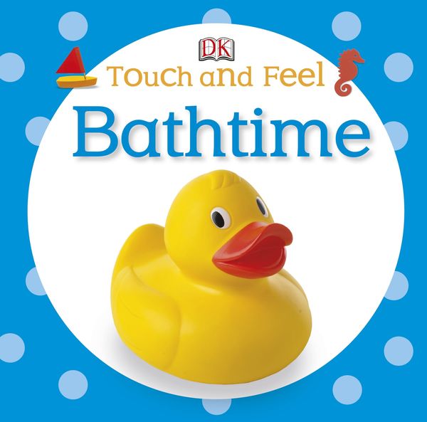 Cover Art for 9781409366294, Touch and Feel: Bathtime by Dorling Kindersley