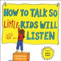 Cover Art for 9781501131639, How to Talk So Little Kids Will Listen: A Survival Guide to Life with Children Ages 2-7 by Joanna Faber, Julie King