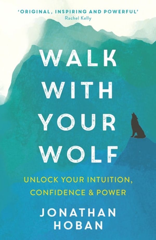Cover Art for 9781473693234, Walk With Your Wolf: Unlock your intuition, confidence & power with walking therapy by Jonathan Hoban