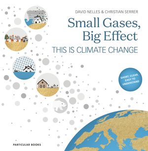 Cover Art for 9780241461884, Small Gases, Big Effect: The Climate Change: This Is Climate Change by David Nelles, Christian Serrer