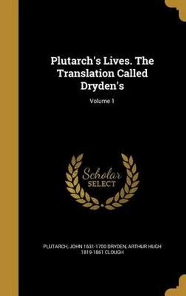 Cover Art for 9781374624245, Plutarch's Lives. The Translation Called Dryden's; Volume 1 by John 1631-1700 Dryden