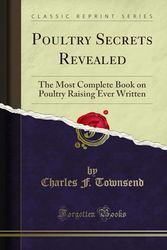 Cover Art for 9781332878154, Poultry Secrets Revealed: The Most Complete Book on Poultry Raising Ever Written (Classic Reprint) by Charles F. Townsend