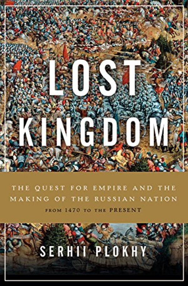Cover Art for B071XV5TWQ, Lost Kingdom: The Quest for Empire and the Making of the Russian Nation by Serhii Plokhy