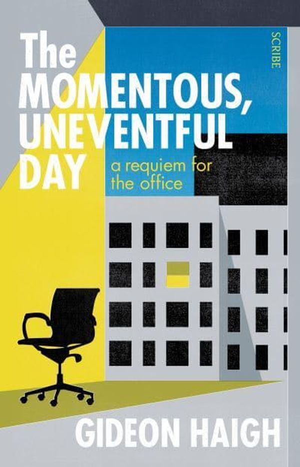 Cover Art for 9781913348700, The Momentous, Uneventful Day: a requiem for the office by Gideon Haigh