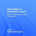 Cover Art for 9781138936157, What Makes a Philosopher Great?: Arguments for Twelve Philosophers by Stephen Hetherington