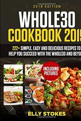 Cover Art for 9781098734534, Whole 30 cookbook 2019: 222+Simple, Easy and Delicious Recipes to  Help You Succeed with the Whole30  and Beyond (Including Pictures) by Elly Stokes