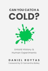 Cover Art for 9781763504400, Can You Catch A Cold?: Untold History & Human Experiments by Daniel Roytas