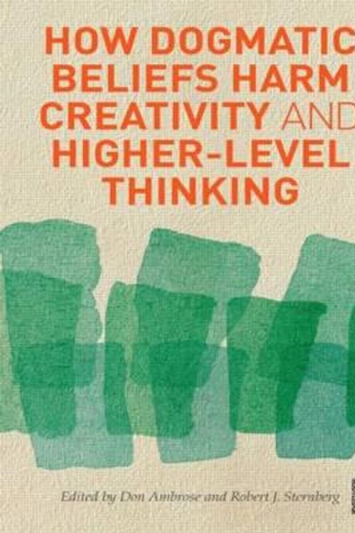 Cover Art for 9780415894616, How Dogmatic Beliefs Harm Creativity and Higher-Level Thinking by Donald Ambrose, Robert J Sternberg