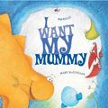 Cover Art for 9780340956915, I Want My Mummy by Mij Kelly