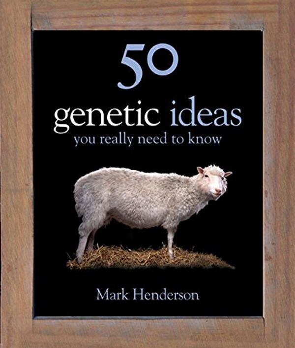 Cover Art for 9781847246707, 50 Genetics Ideas You Really Need to Know by Mark Henderson