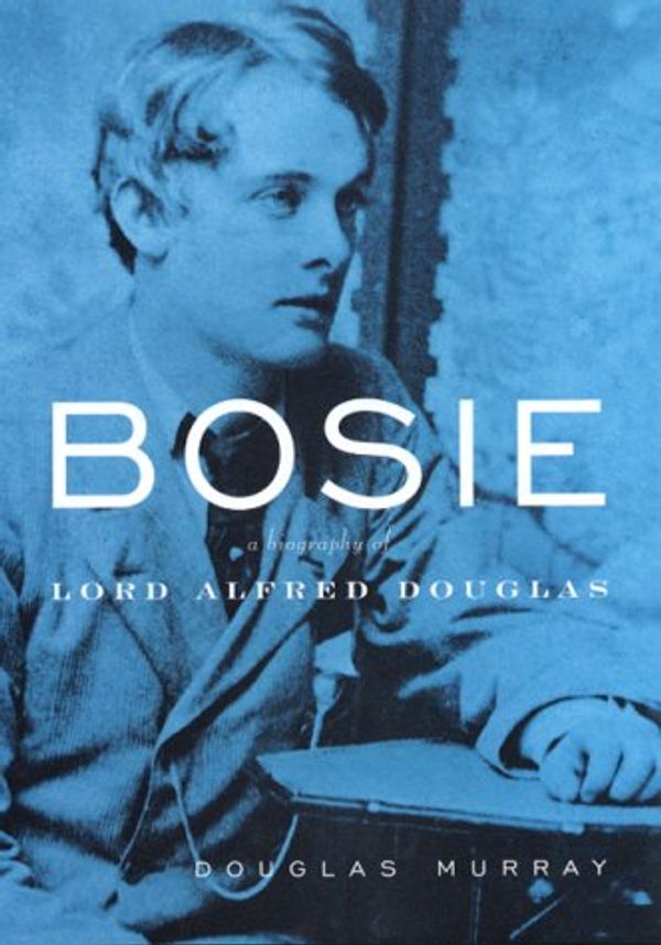Cover Art for 9780786866533, Bosie: A Life of Alfred Douglas by Douglas Murray