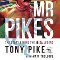 Cover Art for 9780992939793, Mr Pikes: The Story Behind The Ibiza Legend by Tony Pike
