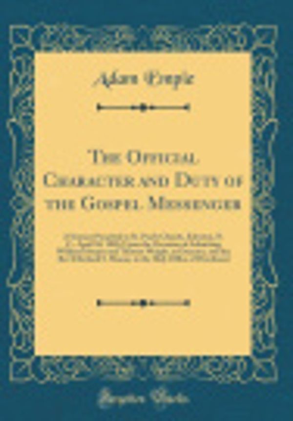 Cover Art for 9780666528650, The Official Character and Duty of the Gospel Messenger: A Sermon Preached in St. Paul's Church, Edenton, N. C., April 30, 1820, Upon the Occasion of ... the Rev'd Richard S. Mason, to the Holy Offic by Adam Empie