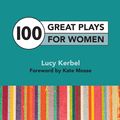 Cover Art for 9781780012957, 100 Great Plays For Women by Kate Mosse, Lucy Kerbel