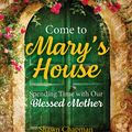 Cover Art for 9781681927176, Come to Mary's House: Spending Time with Our Blessed Mother by Shawn Chapman