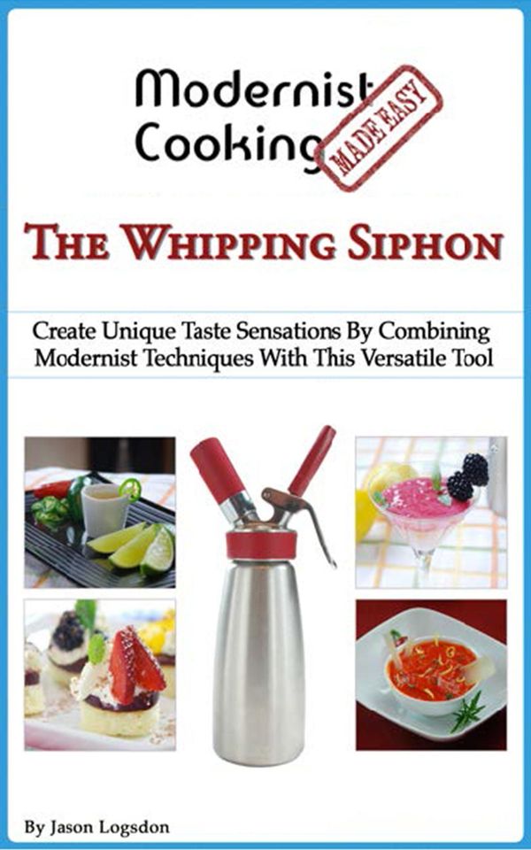 Cover Art for 9780991050116, Modernist Cooking Made Easy: The Whipping Siphon by Jason Logsdon
