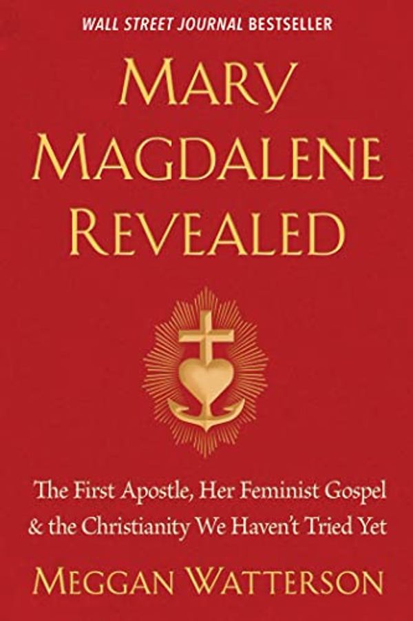 Cover Art for B07PLK57L4, Mary Magdalene Revealed: The First Apostle, Her Feminist Gospel & the Christianity We Haven't Tried Yet by Meggan Watterson