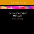 Cover Art for 9781138240117, The Disobedient Museum: Writing at the Edge (Routledge Museums in Focus) by Kylie Message