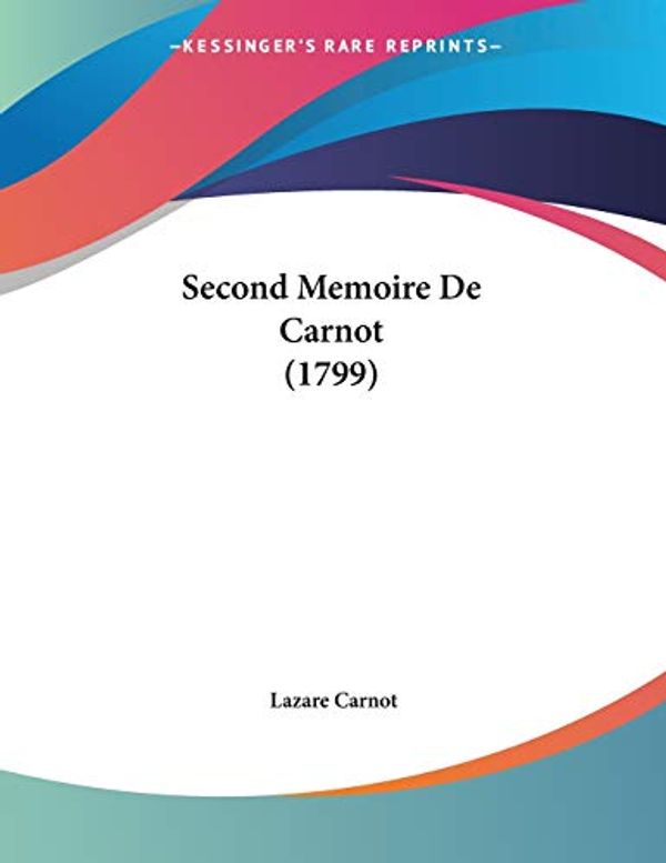 Cover Art for 9781120701558, Second Memoire de Carnot (1799) by Lazare Carnot
