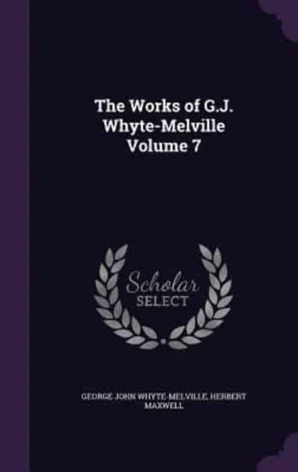 Cover Art for 9781356246243, The Works of G.J. Whyte-Melville Volume 7 by Whyte-Melville, George John, Maxwell Sir, Sir Herbert