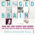 Cover Art for 9780099563587, The Woman who Changed Her Brain: How We Can Shape our Minds and Other Tales of Cognitive Transformation by Barbara Arrowsmith-Young