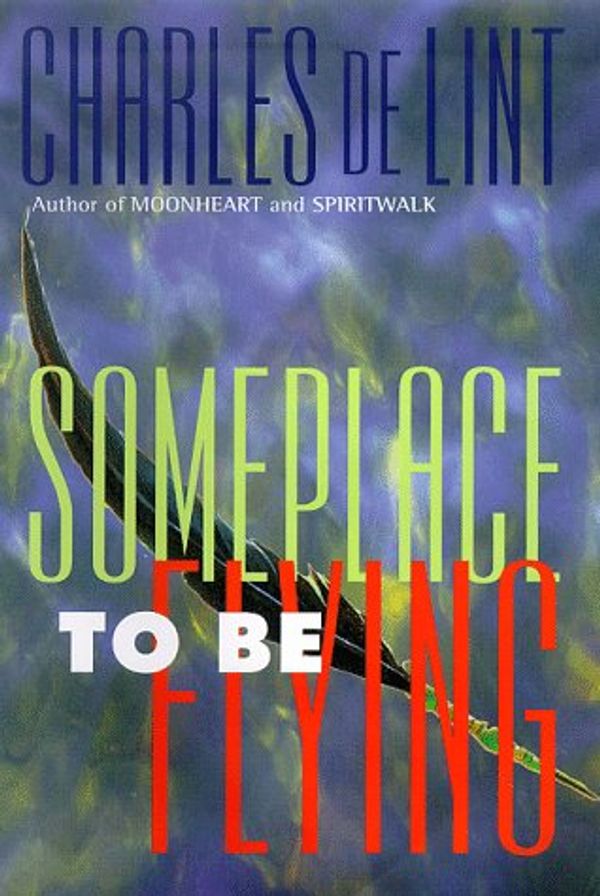 Cover Art for 9780312858490, Someplace to be Flying by Charles D. Lint