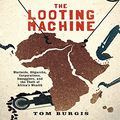 Cover Art for 9781520020143, The Looting Machine: Warlords, Oligarchs, Corporations, Smugglers, and the Theft of Africa's Wealth by Tom Burgis