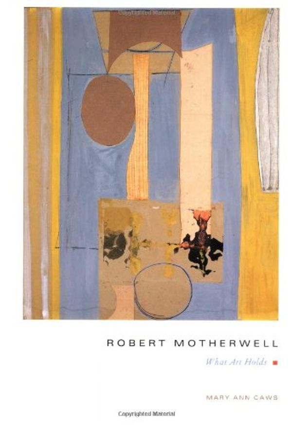 Cover Art for 9780231096447, Robert Motherwell : What Art Holds by Mary Ann Caws