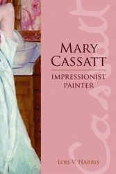 Cover Art for 9781589804524, Mary Cassatt: Impressionist Painter by Lois Harris