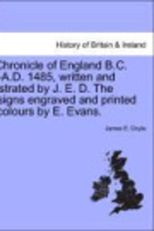 Cover Art for 9781241548292, A Chronicle of England B.C. 55-A.D. 1485, Written and Illustrated by J. E. D. the Designs Engraved and Printed in Colours by E. Evans. by Doyle, James E.