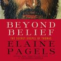 Cover Art for 9780330431972, Beyond Belief: The Secret Gospel of Thomas by Elaine Pagels